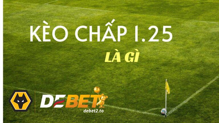 keo chap 1.25 debet 1 Ý nghĩa của kèo chấp 1.25 là gì?
